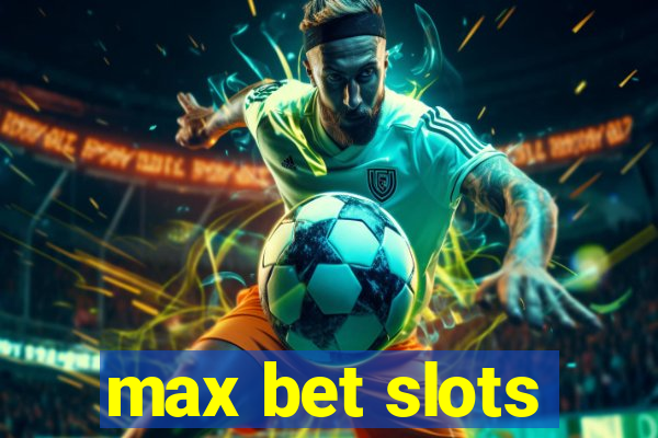 max bet slots