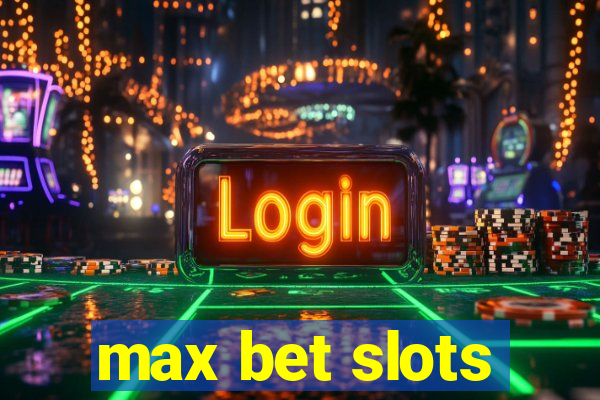 max bet slots