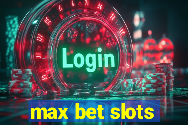 max bet slots