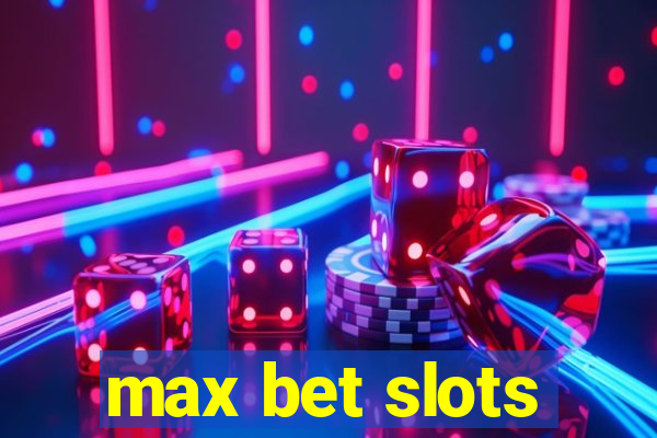 max bet slots