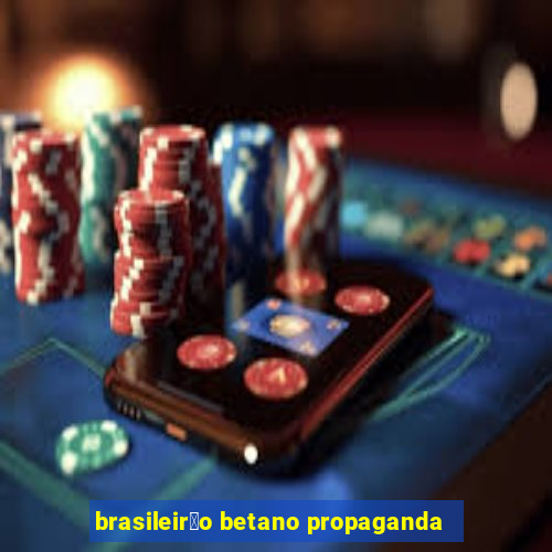 brasileir茫o betano propaganda