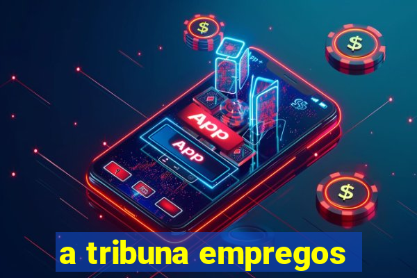 a tribuna empregos