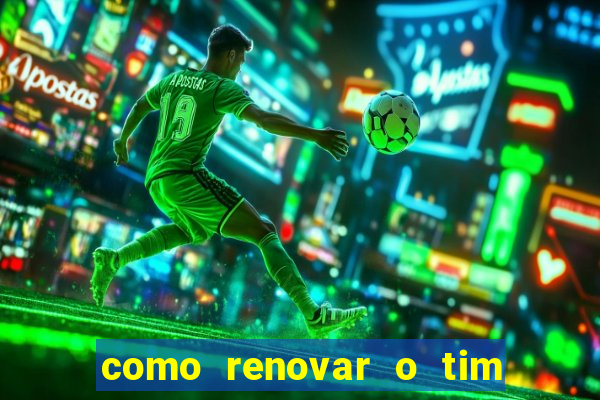 como renovar o tim beta antes do prazo