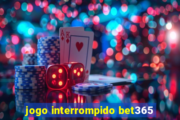 jogo interrompido bet365