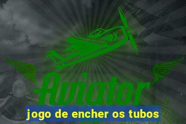 jogo de encher os tubos