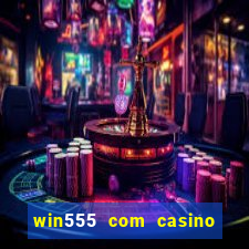 win555 com casino login download