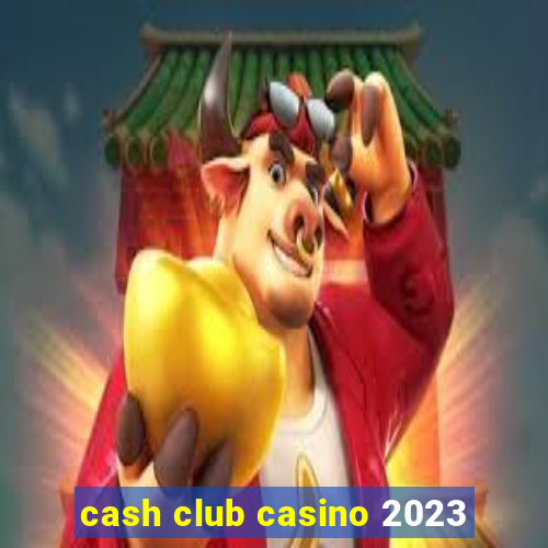 cash club casino 2023