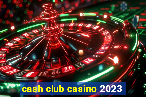 cash club casino 2023