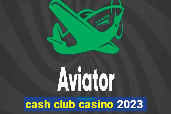 cash club casino 2023