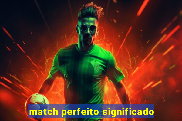 match perfeito significado