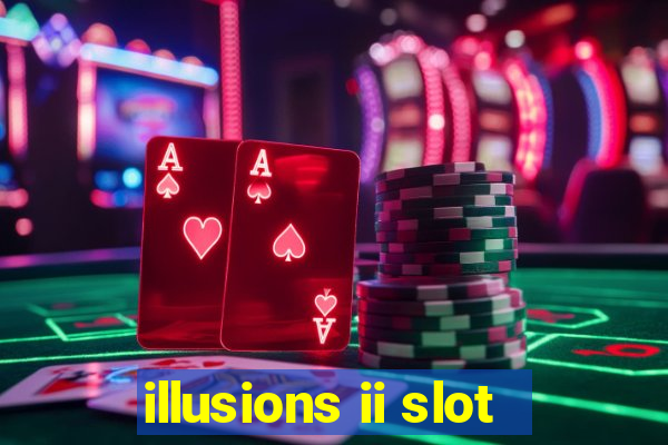 illusions ii slot