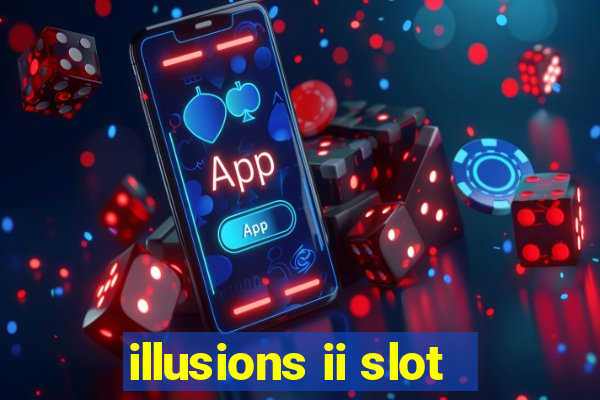 illusions ii slot