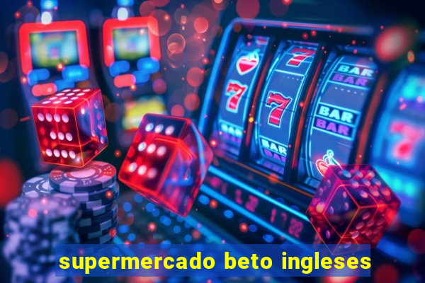 supermercado beto ingleses