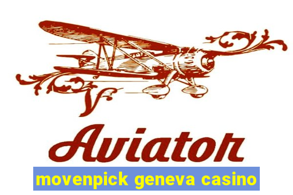 movenpick geneva casino