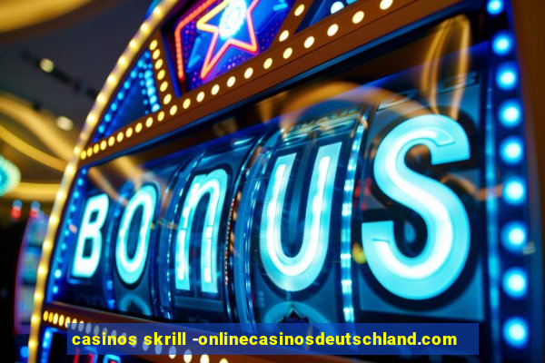 casinos skrill -onlinecasinosdeutschland.com