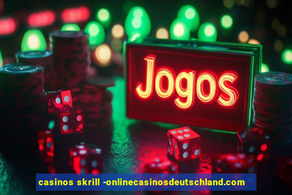 casinos skrill -onlinecasinosdeutschland.com