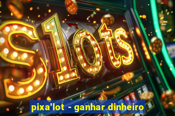 pixa'lot - ganhar dinheiro