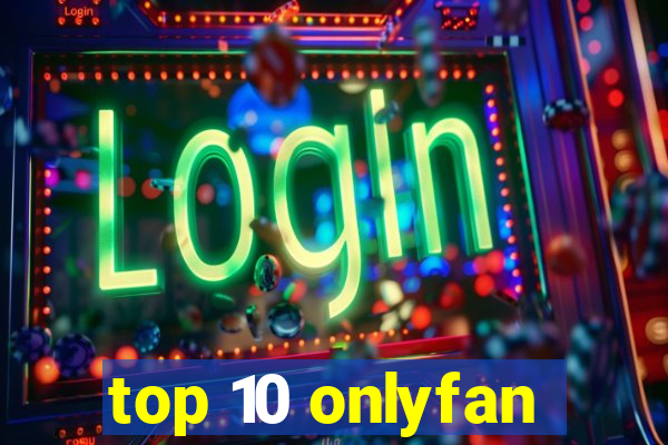 top 10 onlyfan