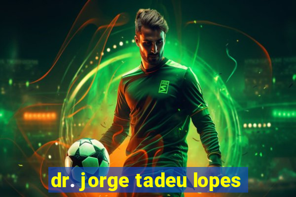 dr. jorge tadeu lopes