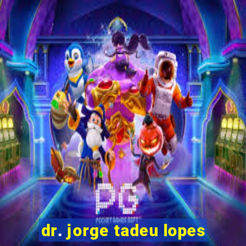 dr. jorge tadeu lopes