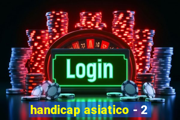 handicap asiatico - 2