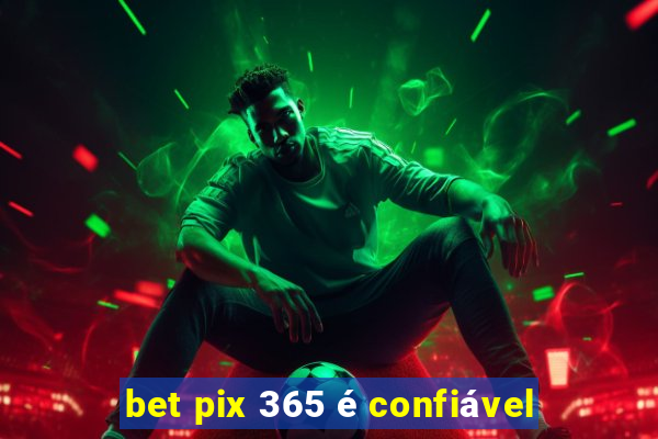 bet pix 365 é confiável