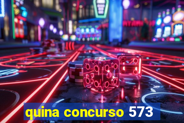 quina concurso 573