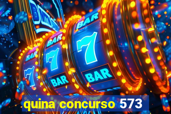 quina concurso 573