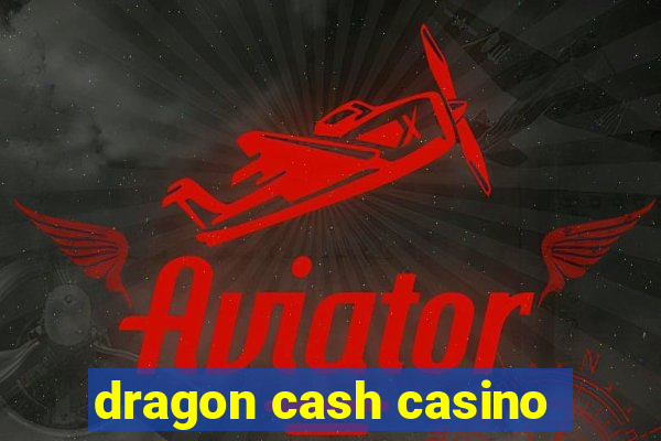 dragon cash casino