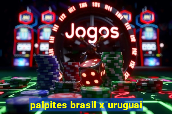 palpites brasil x uruguai