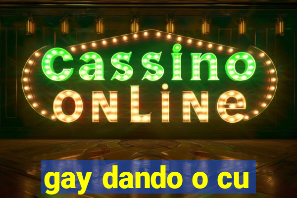 gay dando o cu