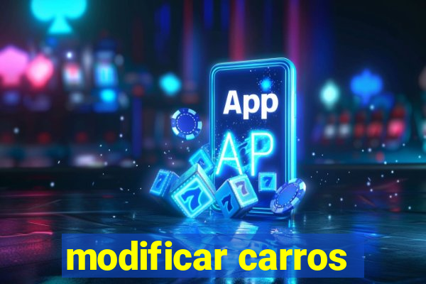 modificar carros