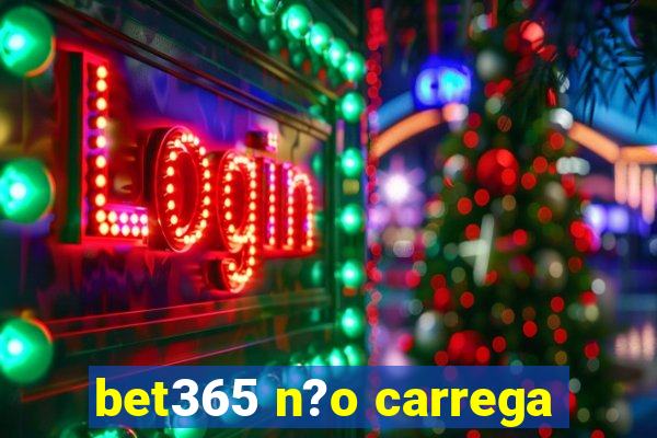 bet365 n?o carrega