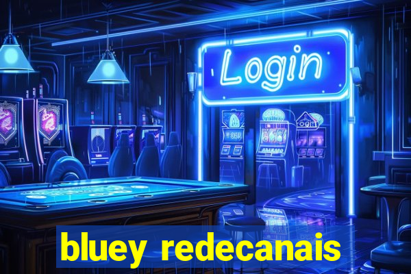 bluey redecanais