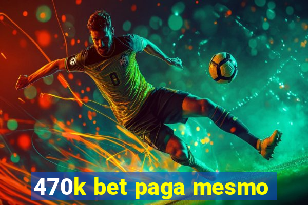 470k bet paga mesmo