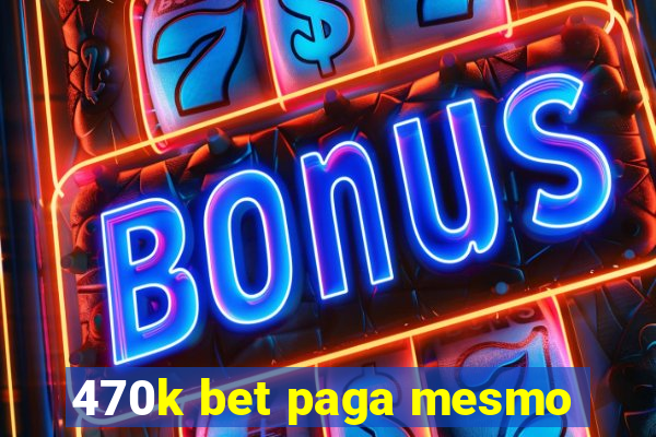 470k bet paga mesmo