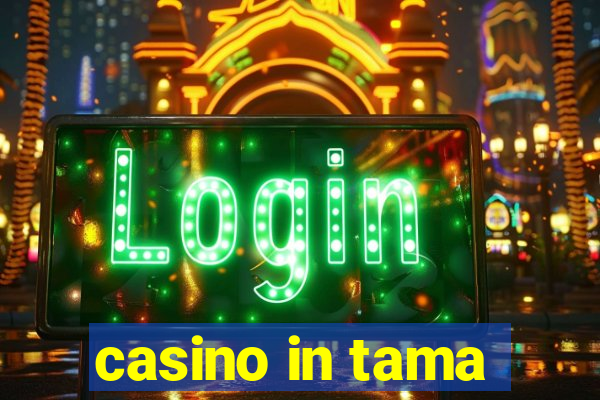 casino in tama