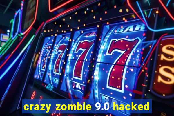 crazy zombie 9.0 hacked