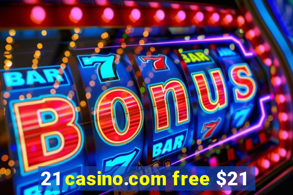 21 casino.com free $21