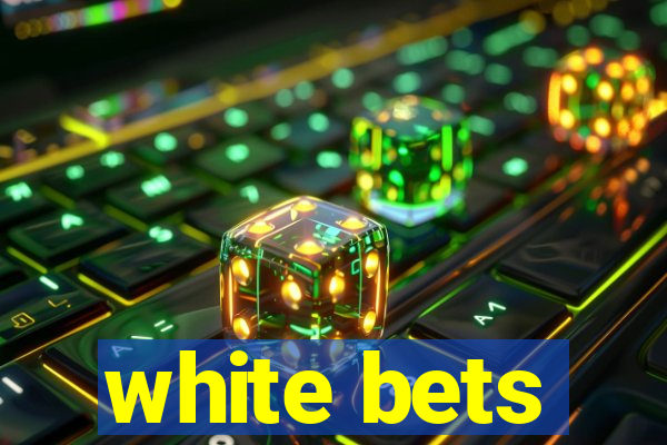 white bets