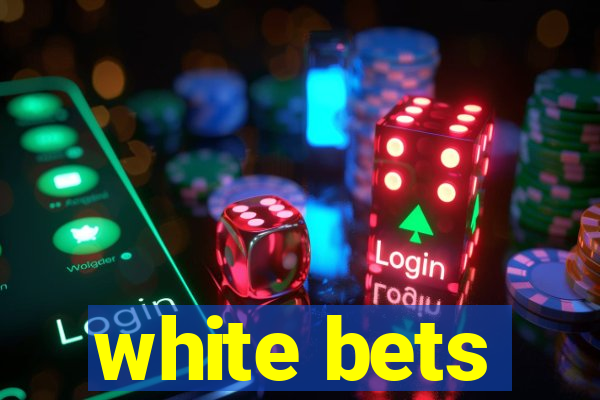 white bets