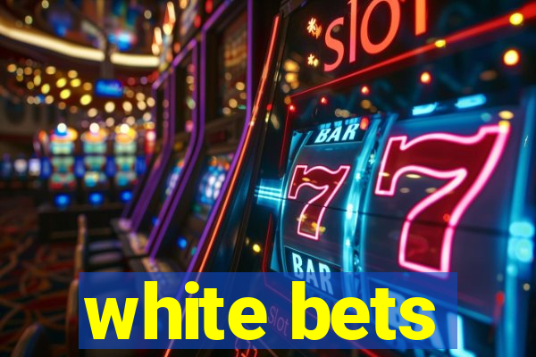 white bets