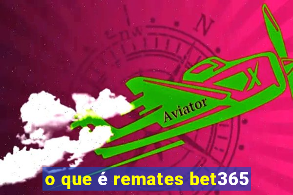 o que é remates bet365