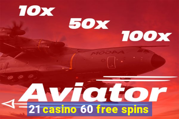 21 casino 60 free spins