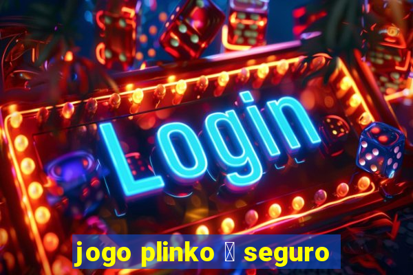 jogo plinko 茅 seguro