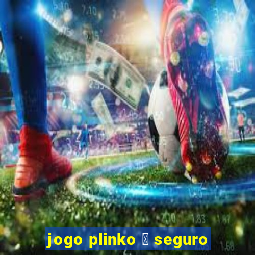 jogo plinko 茅 seguro