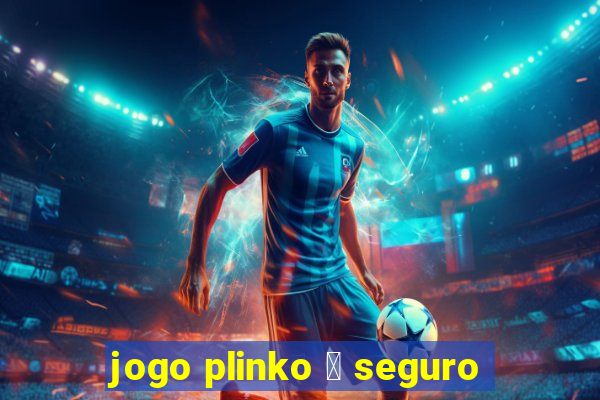 jogo plinko 茅 seguro