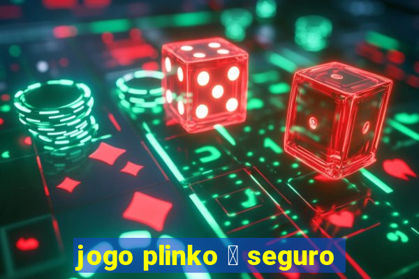 jogo plinko 茅 seguro