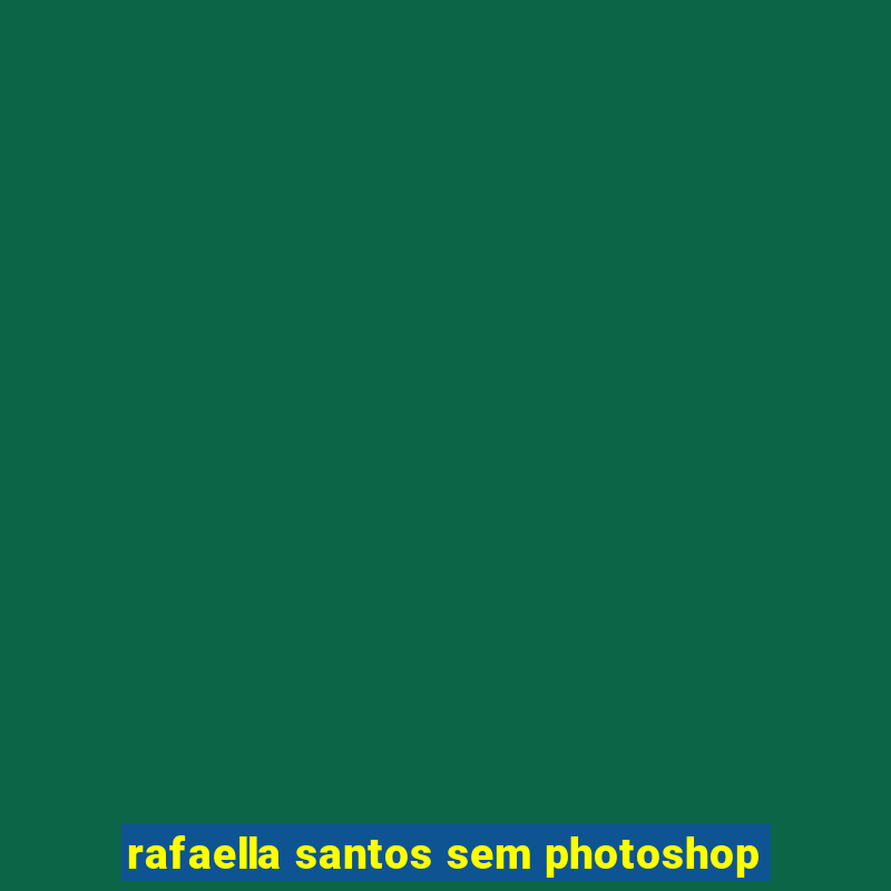 rafaella santos sem photoshop