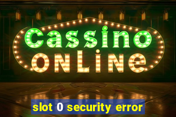 slot 0 security error